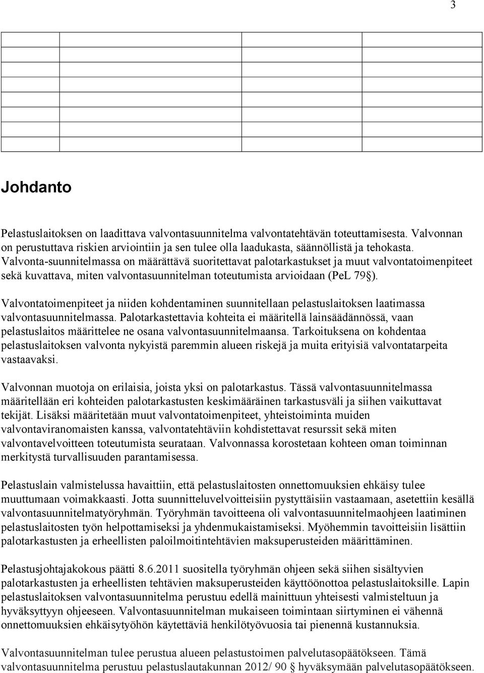 Valvontatoimenpiteet ja niiden kohdentaminen suunnitellaan pelastuslaitoksen laatimassa valvontasuunnitelmassa.