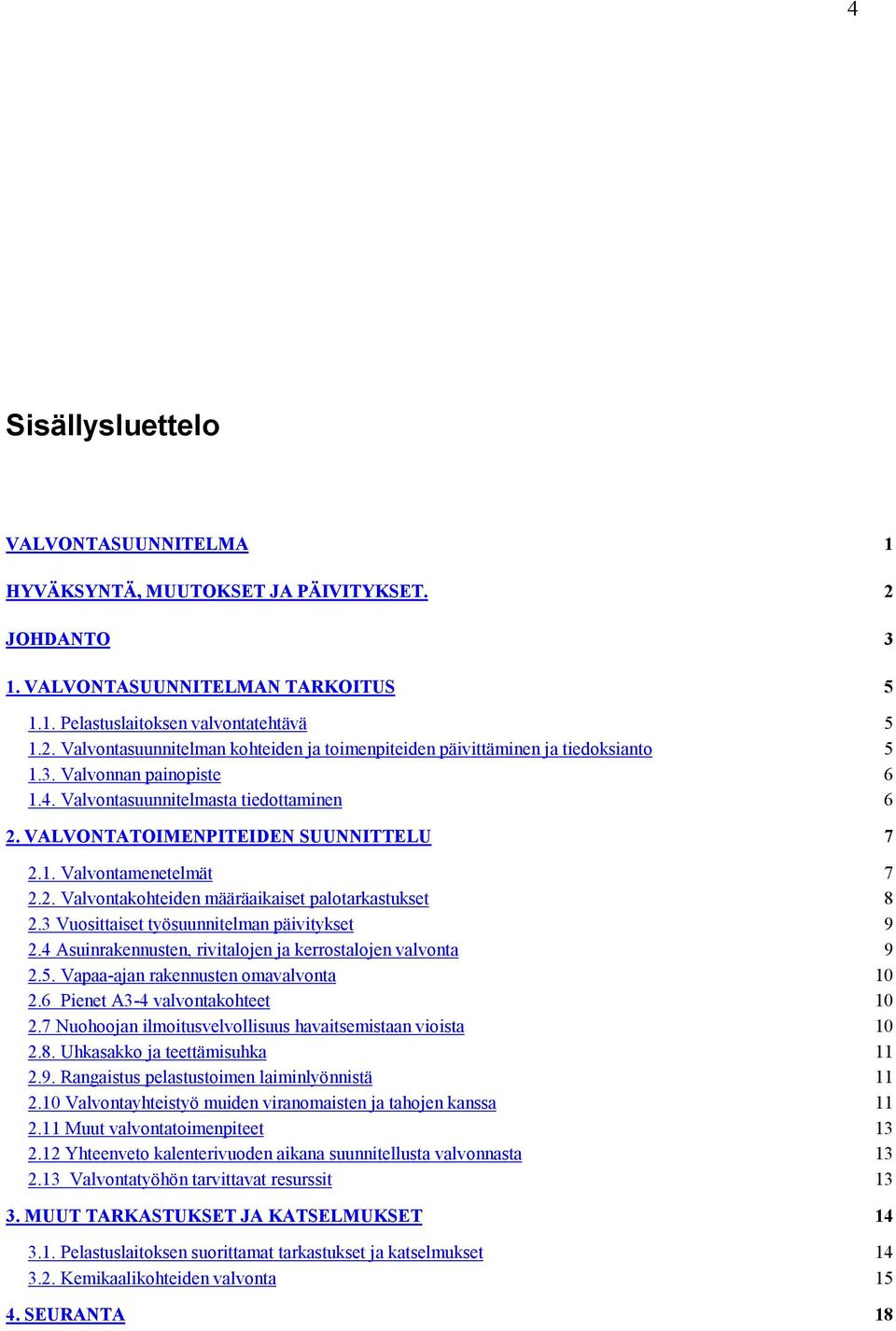 3 Vuosittaiset työsuunnitelman päivitykset 9 2.4 Asuinrakennusten, rivitalojen ja kerrostalojen valvonta 9 2.5. Vapaa-ajan rakennusten omavalvonta 10 2.6 Pienet A3-4 valvontakohteet 10 2.