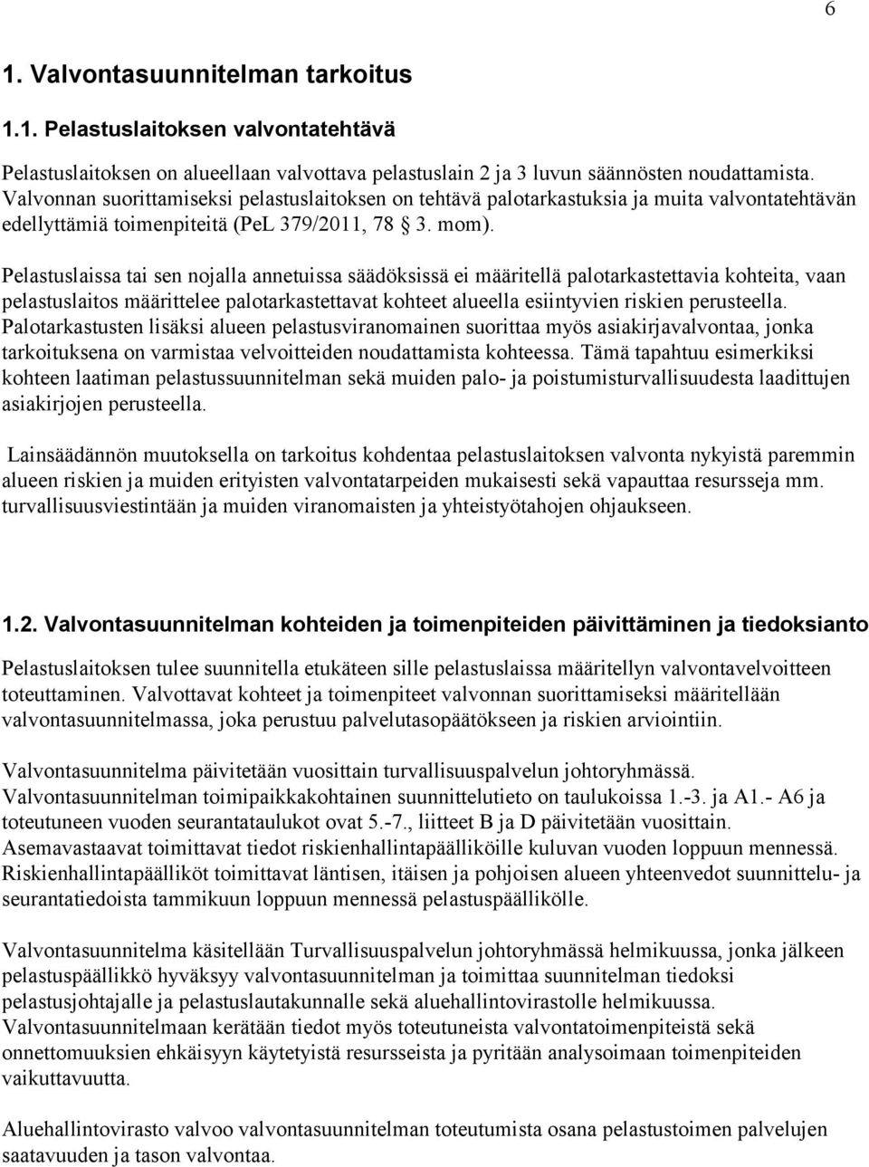 Pelastuslaissa tai sen nojalla annetuissa säädöksissä ei määritellä palotarkastettavia kohteita, vaan pelastuslaitos määrittelee palotarkastettavat kohteet alueella esiintyvien riskien perusteella.