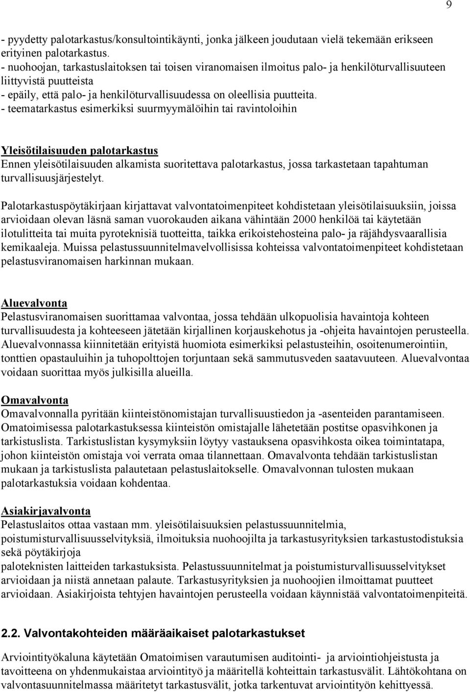 - teematarkastus esimerkiksi suurmyymälöihin tai ravintoloihin Yleisötilaisuuden palotarkastus Ennen yleisötilaisuuden alkamista suoritettava palotarkastus, jossa tarkastetaan tapahtuman