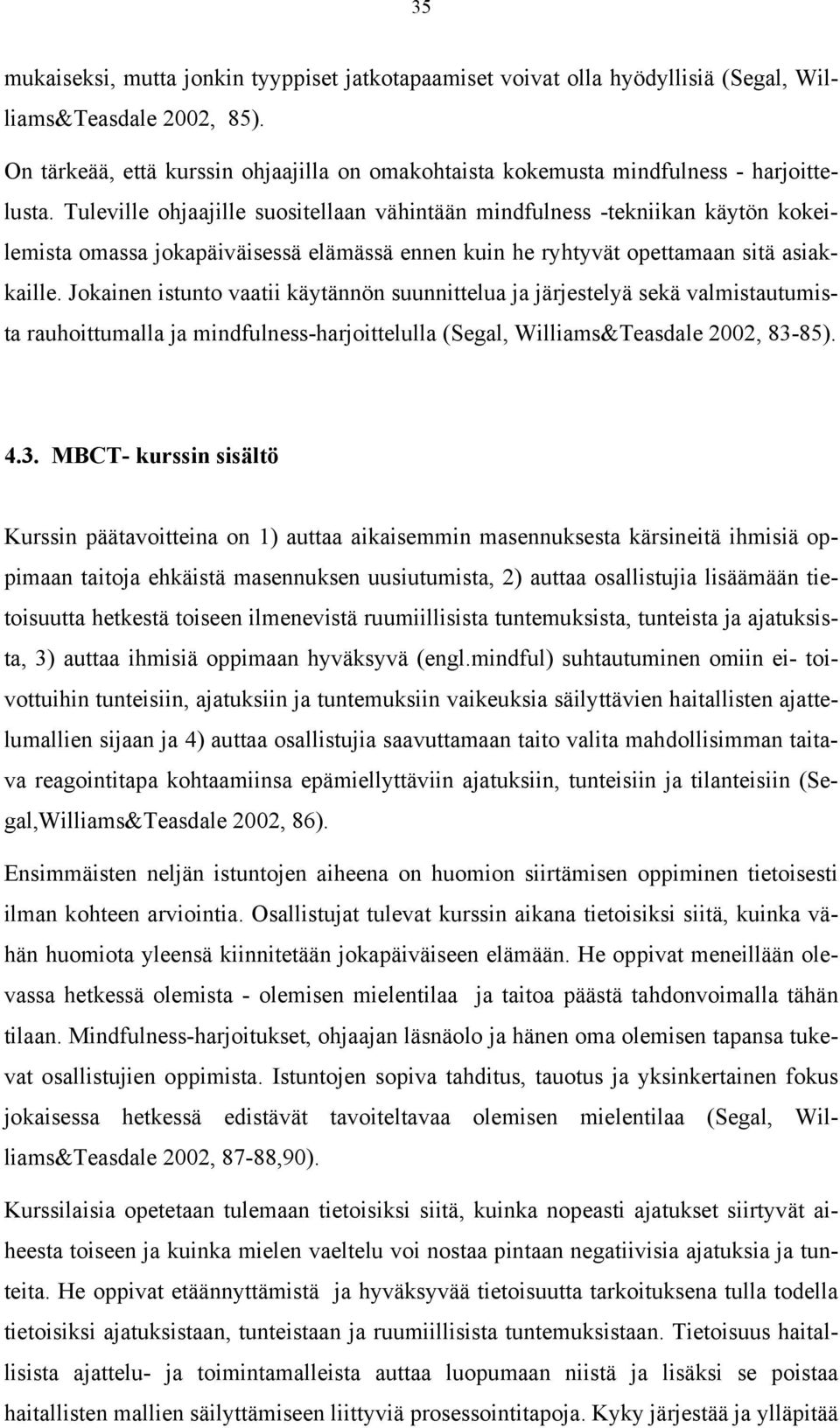 Tuleville ohjaajille suositellaan vähintään mindfulness -tekniikan käytön kokeilemista omassa jokapäiväisessä elämässä ennen kuin he ryhtyvät opettamaan sitä asiakkaille.