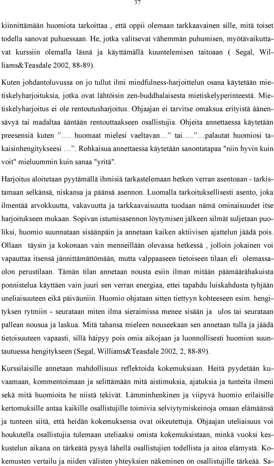 Kuten johdantoluvussa on jo tullut ilmi mindfulness-harjoittelun osana käytetään mietiskelyharjoituksia, jotka ovat lähtöisin zen-buddhalaisesta mietiskelyperinteestä.