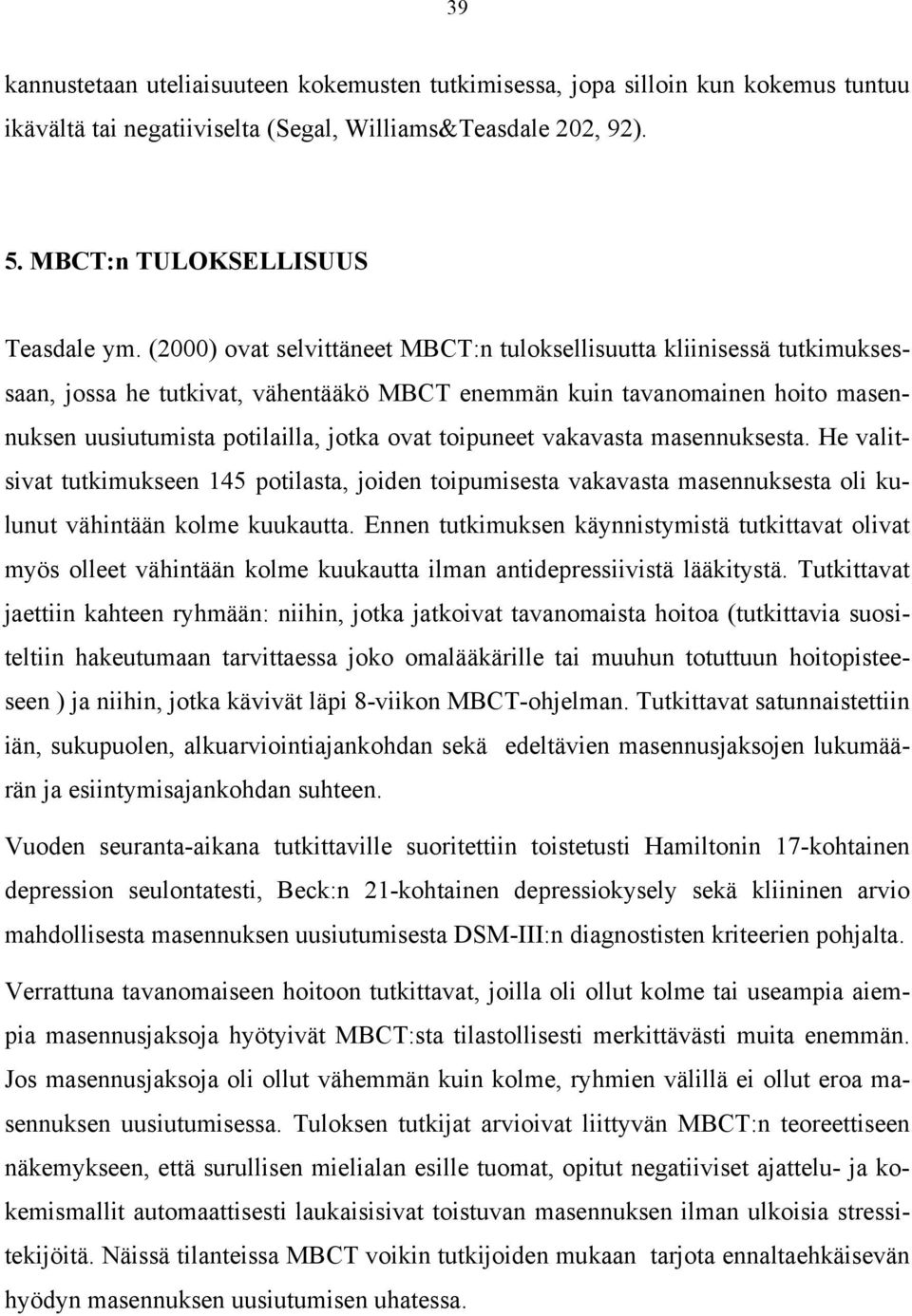 toipuneet vakavasta masennuksesta. He valitsivat tutkimukseen 145 potilasta, joiden toipumisesta vakavasta masennuksesta oli kulunut vähintään kolme kuukautta.