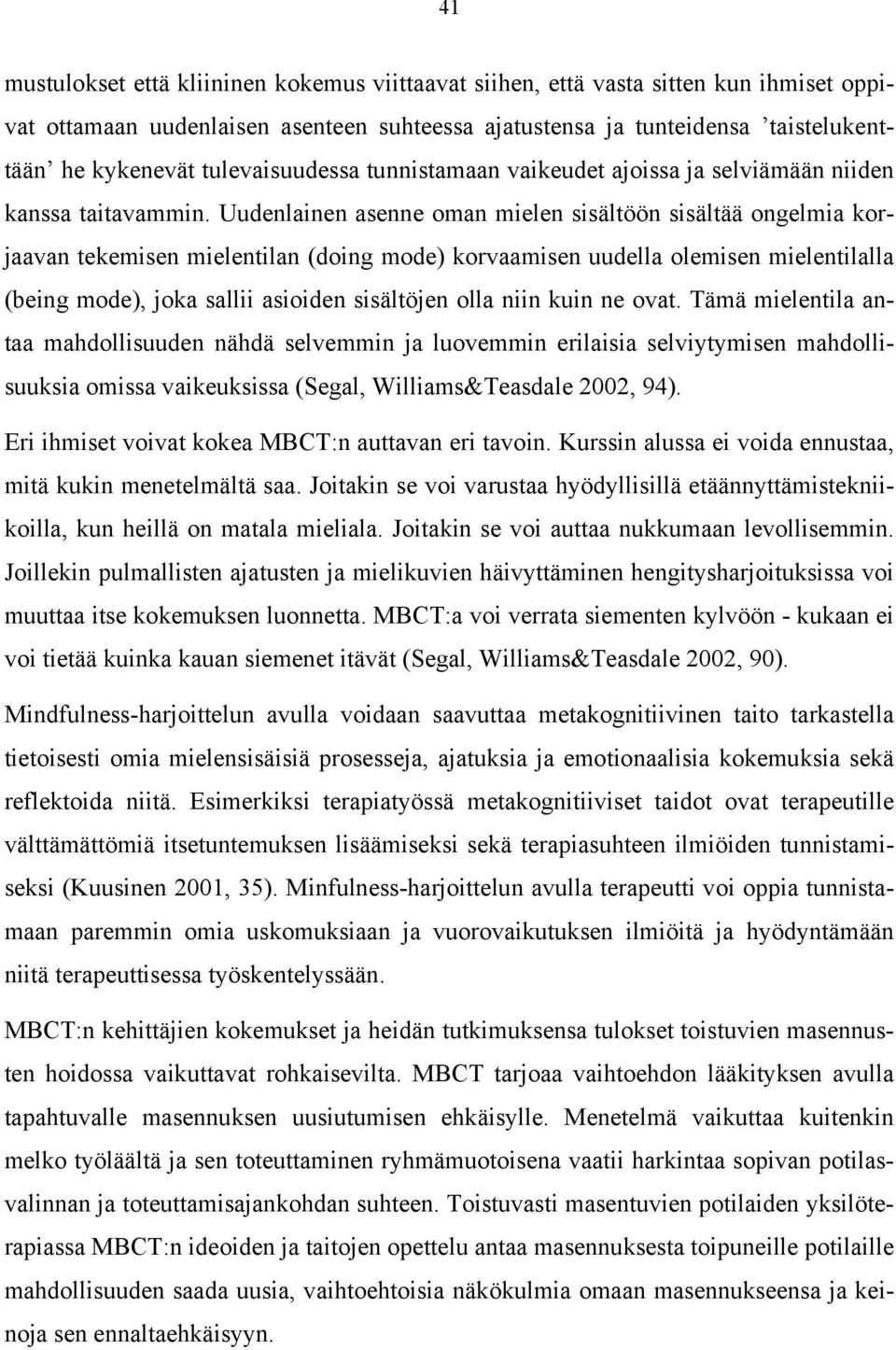 Uudenlainen asenne oman mielen sisältöön sisältää ongelmia korjaavan tekemisen mielentilan (doing mode) korvaamisen uudella olemisen mielentilalla (being mode), joka sallii asioiden sisältöjen olla