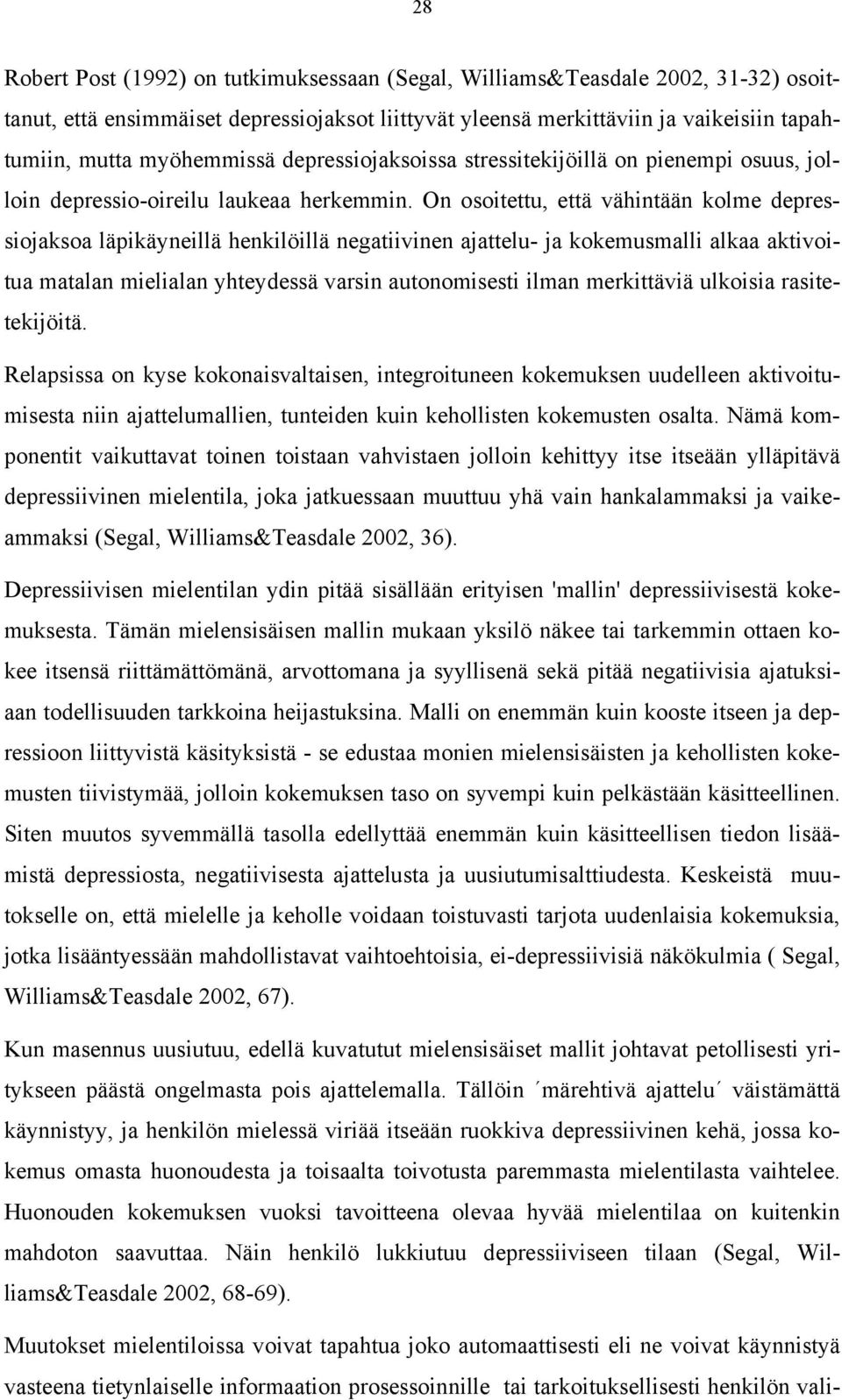 On osoitettu, että vähintään kolme depressiojaksoa läpikäyneillä henkilöillä negatiivinen ajattelu- ja kokemusmalli alkaa aktivoitua matalan mielialan yhteydessä varsin autonomisesti ilman