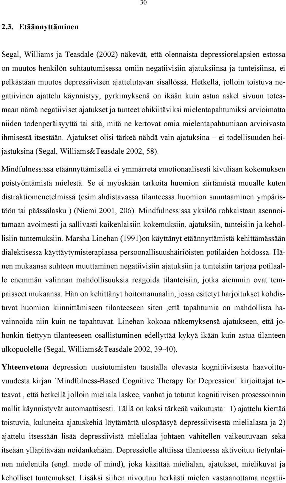 Hetkellä, jolloin toistuva negatiivinen ajattelu käynnistyy, pyrkimyksenä on ikään kuin astua askel sivuun toteamaan nämä negatiiviset ajatukset ja tunteet ohikiitäviksi mielentapahtumiksi