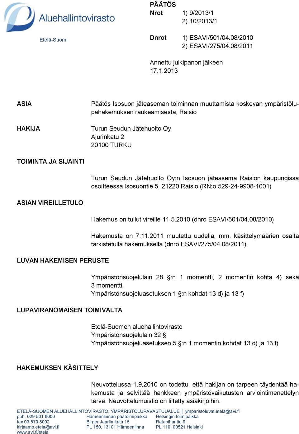 /1 2) 10/2013/1 Etelä-Suomi Dnrot 1) ESAVI/501/04.08/2010 2) ESAVI/275/04.08/2011 Annettu julkipanon jälkeen 17.1.2013 ASIA HAKIJA Päätös Isosuon jäteaseman toiminnan muuttamista koskevan