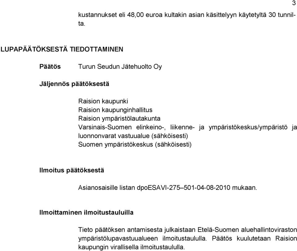 Varsinais-Suomen elinkeino-, liikenne- ja ympäristökeskus/ympäristö ja luonnonvarat vastuualue (sähköisesti) Suomen ympäristökeskus (sähköisesti) Ilmoitus päätöksestä