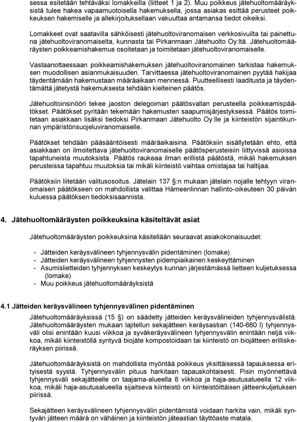 Lomakkeet ovat saatavilla sähköisesti jätehuoltoviranomaisen verkkosivuilta tai painettuna jätehuoltoviranomaiselta, kunnasta tai Pirkanmaan Jätehuolto Oy:ltä.