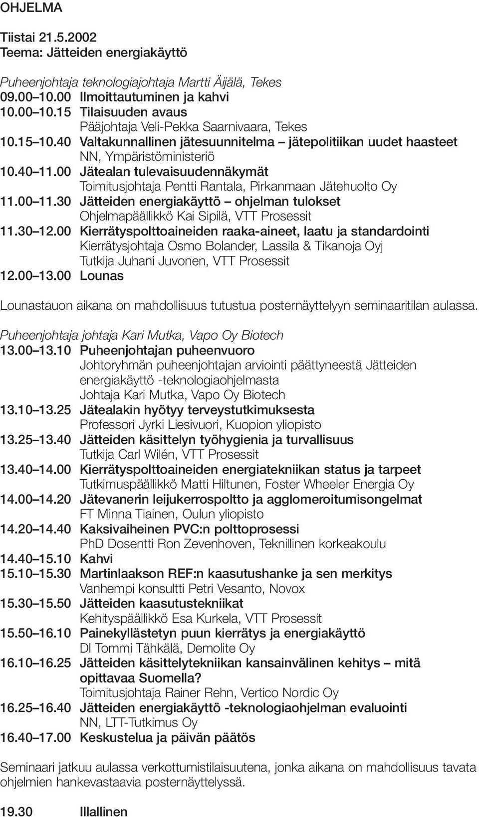 00 11.30 Jätteiden energiakäyttö ohjelman tulokset Ohjelmapäällikkö Kai Sipilä, VTT Prosessit 11.30 12.