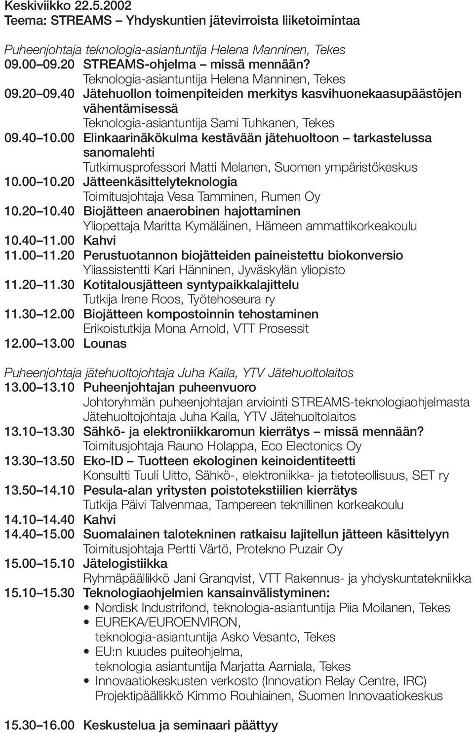 00 Elinkaarinäkökulma kestävään jätehuoltoon tarkastelussa sanomalehti Tutkimusprofessori Matti Melanen, Suomen ympäristökeskus 10.00 10.