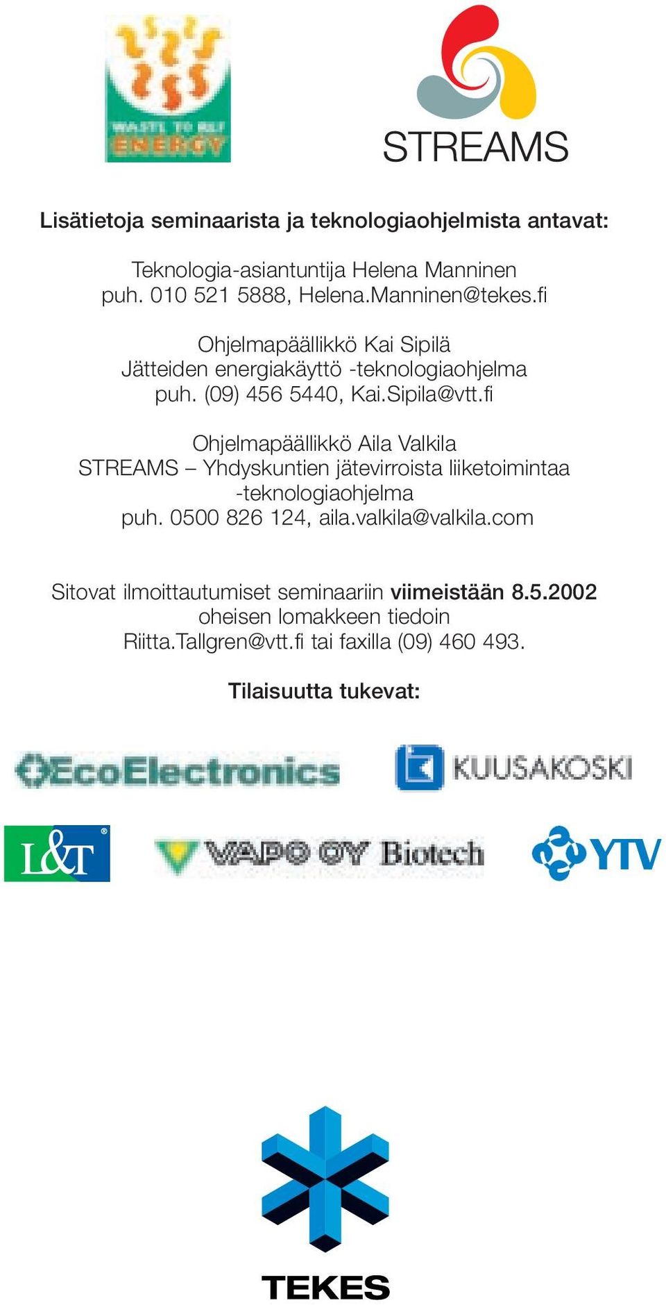 fi Ohjelmapäällikkö Aila Valkila STREAMS Yhdyskuntien jätevirroista liiketoimintaa -teknologiaohjelma puh. 0500 826 124, aila.