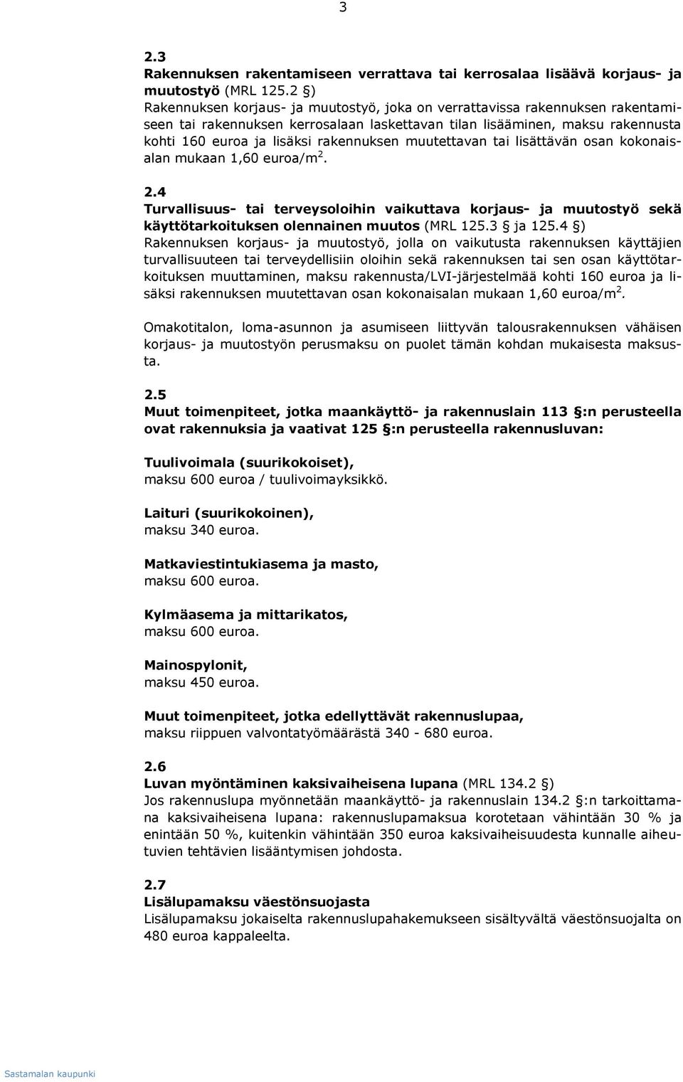 rakennuksen muutettavan tai lisättävän osan kokonaisalan mukaan 1,60 euroa/m 2. 2.4 Turvallisuus- tai terveysoloihin vaikuttava korjaus- ja muutostyö sekä käyttötarkoituksen olennainen muutos (MRL 125.