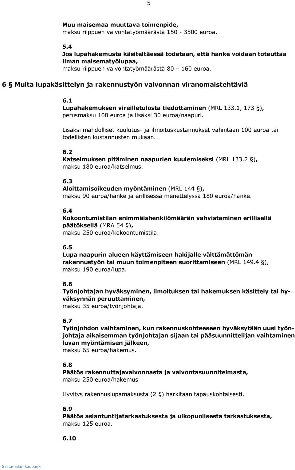 6 Muita lupakäsittelyn ja rakennustyön valvonnan viranomaistehtäviä 6.1 Lupahakemuksen vireilletulosta tiedottaminen (MRL 133.1, 173 ), perusmaksu 100 euroa ja lisäksi 30 euroa/naapuri.