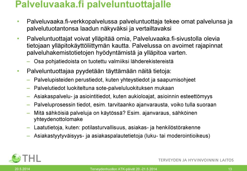 fi-sivustolla olevia tietojaan ylläpitokäyttöliittymän kautta. Palvelussa on avoimet rajapinnat palveluhakemistotietojen hyödyntämistä ja ylläpitoa varten.