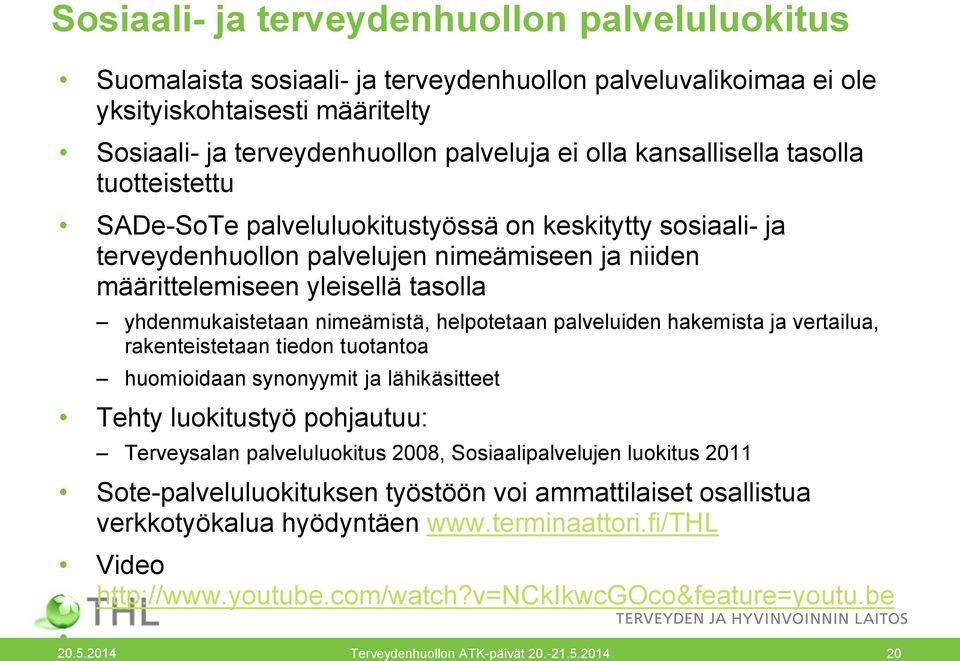 nimeämistä, helpotetaan palveluiden hakemista ja vertailua, rakenteistetaan tiedon tuotantoa huomioidaan synonyymit ja lähikäsitteet Tehty luokitustyö pohjautuu: Terveysalan palveluluokitus 2008,