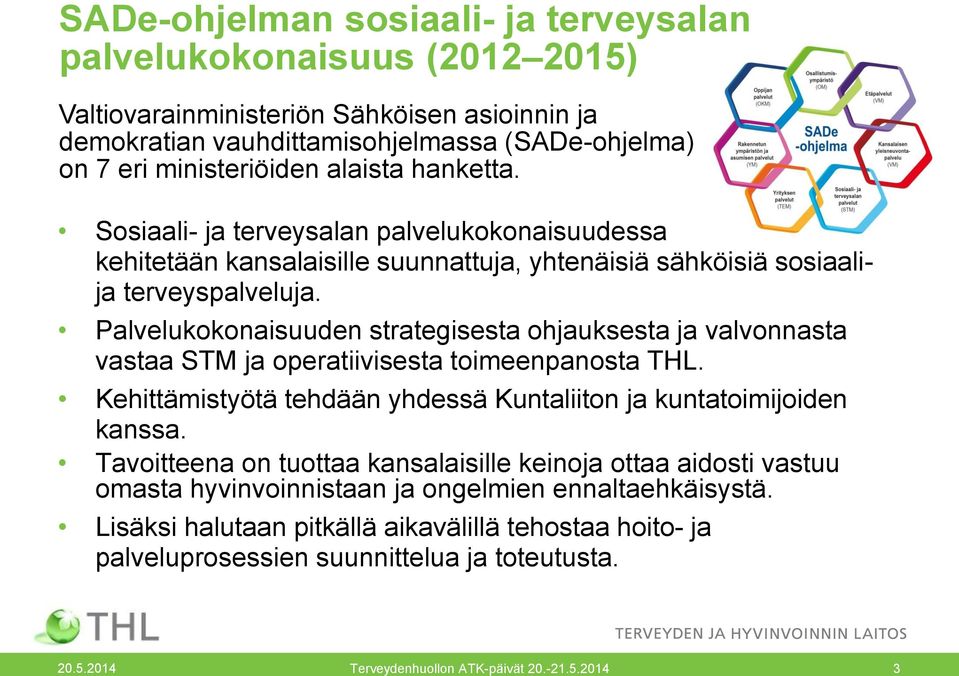 Palvelukokonaisuuden strategisesta ohjauksesta ja valvonnasta vastaa STM ja operatiivisesta toimeenpanosta THL. Kehittämistyötä tehdään yhdessä Kuntaliiton ja kuntatoimijoiden kanssa.