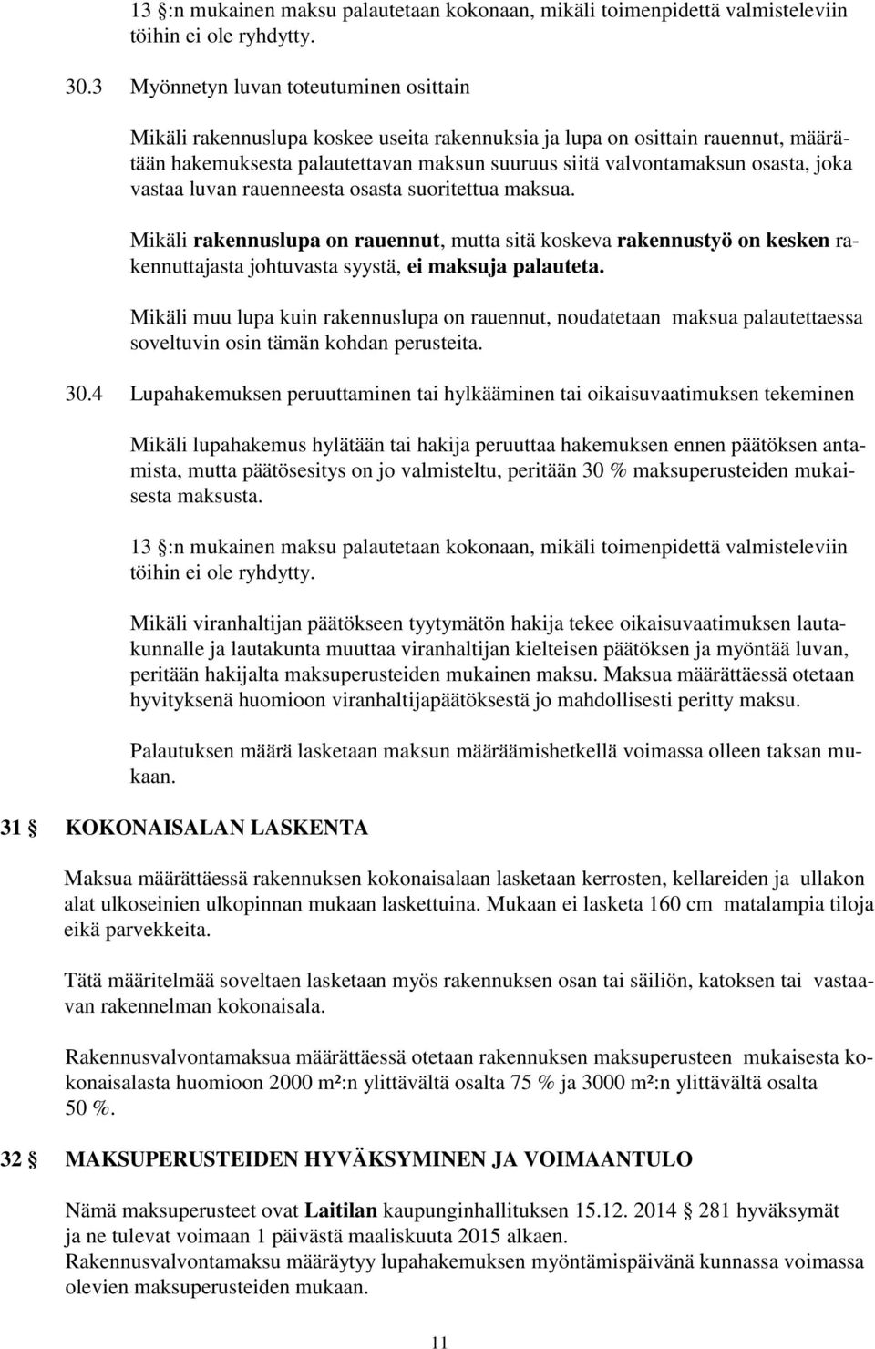 joka vastaa luvan rauenneesta osasta suoritettua maksua. Mikäli rakennuslupa on rauennut, mutta sitä koskeva rakennustyö on kesken rakennuttajasta johtuvasta syystä, ei maksuja palauteta.