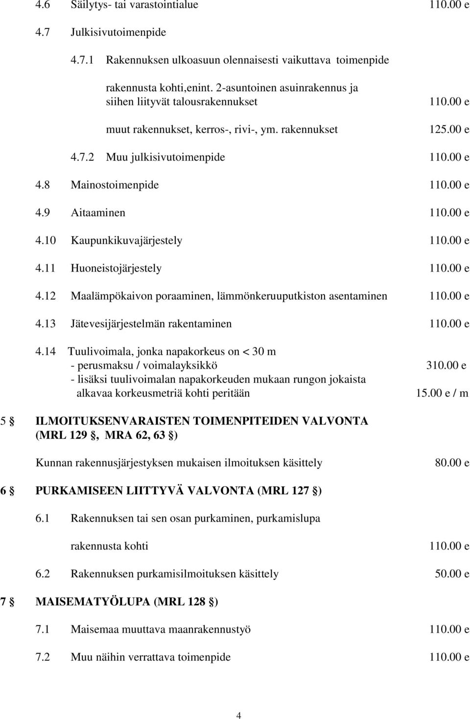 10 Kaupunkikuvajärjestely 4.11 Huoneistojärjestely 4.12 Maalämpökaivon poraaminen, lämmönkeruuputkiston asentaminen 4.13 Jätevesijärjestelmän rakentaminen 4.