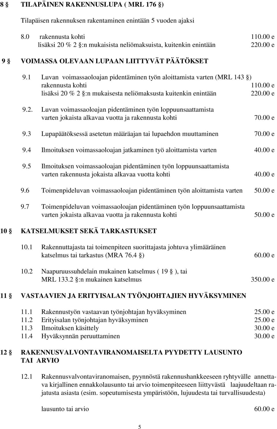 % 2 :n mukaisesta neliömaksusta kuitenkin enintään 220.00 e 9.2. Luvan voimassaoloajan pidentäminen työn loppuunsaattamista varten jokaista alkavaa vuotta ja 70.00 e 9.3 Lupapäätöksessä asetetun määräajan tai lupaehdon muuttaminen 70.