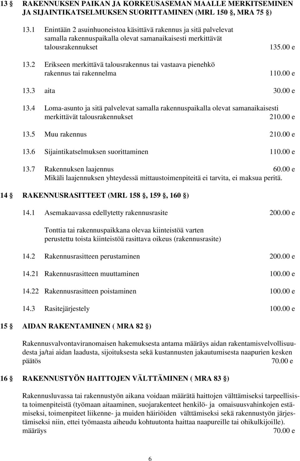 2 Erikseen merkittävä talousrakennus tai vastaava pienehkö rakennus tai rakennelma 135.00 e 13.