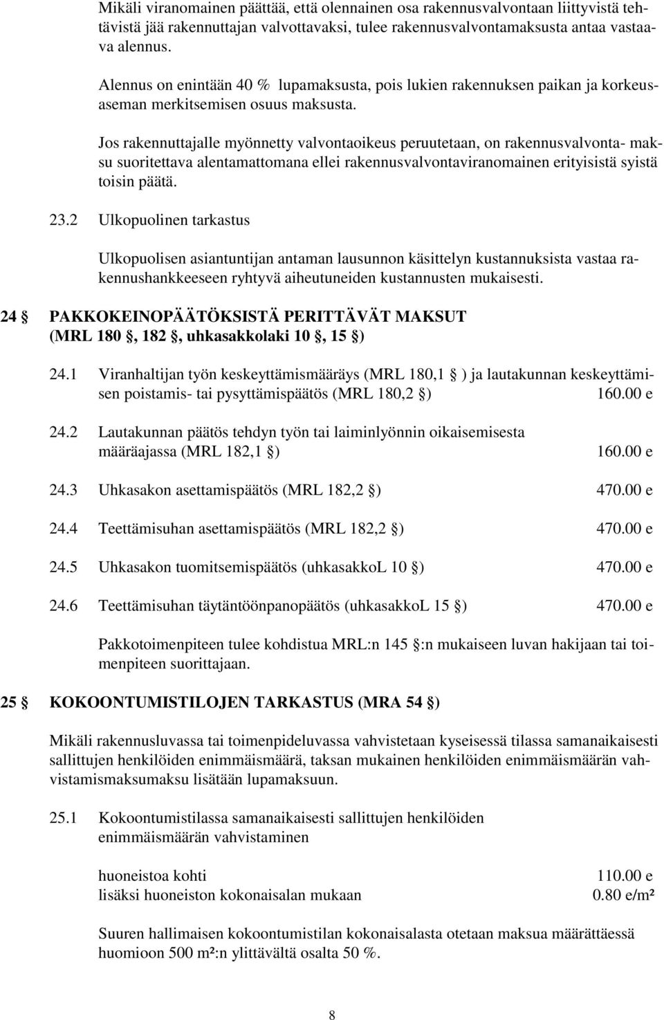 Jos rakennuttajalle myönnetty valvontaoikeus peruutetaan, on rakennusvalvonta- maksu suoritettava alentamattomana ellei rakennusvalvontaviranomainen erityisistä syistä toisin päätä. 23.