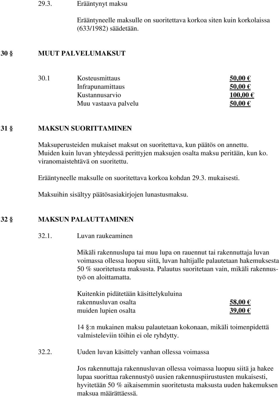 Muiden kuin luvan yhteydessä perittyjen maksujen osalta maksu peritään, kun ko. viranomaistehtävä on suoritettu. Erääntyneelle maksulle on suoritettava korkoa kohdan 29.3. mukaisesti.