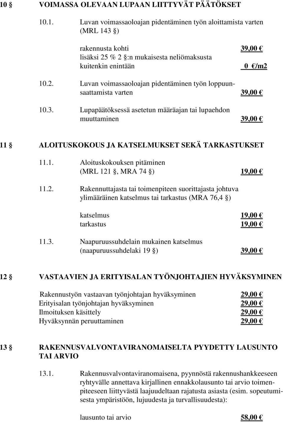 1. Aloituskokouksen pitäminen (MRL 121, MRA 74 ) 19,00 11.2. Rakennuttajasta tai toimenpiteen suorittajasta johtuva ylimääräinen katselmus tai tarkastus (MRA 76,4 ) katselmus 19,00 tarkastus 19,00 11.