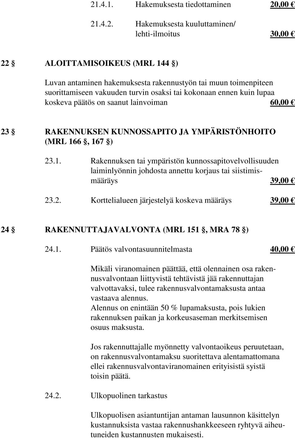 6, 167 ) 23.1. Rakennuksen tai ympäristön kunnossapitovelvollisuuden laiminlyönnin johdosta annettu korjaus tai siistimismääräys 39,00 23.2. Korttelialueen järjestelyä koskeva määräys 39,00 24 RAKENNUTTAJAVALVONTA (MRL 151, MRA 78 ) 24.