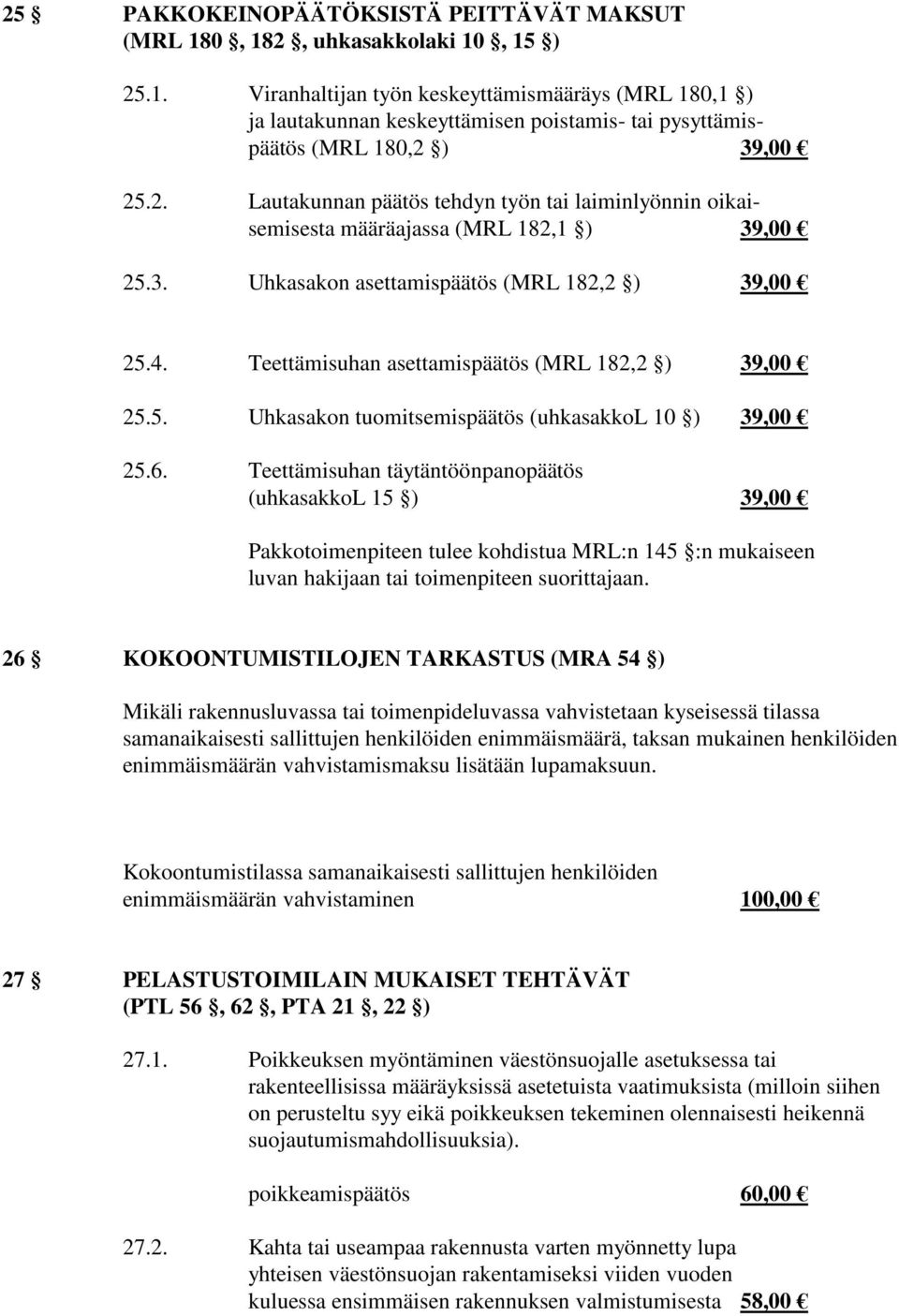 Teettämisuhan asettamispäätös (MRL 182,2 ) 39,00 25.5. Uhkasakon tuomitsemispäätös (uhkasakkol 10 ) 39,00 25.6.