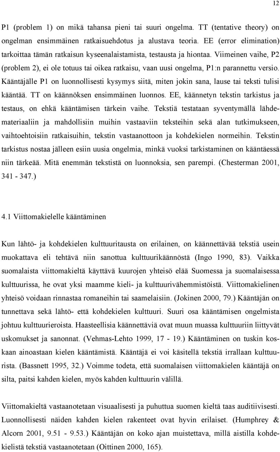 Viimeinen vaihe, P2 (problem 2), ei ole totuus tai oikea ratkaisu, vaan uusi ongelma, P1:n parannettu versio.