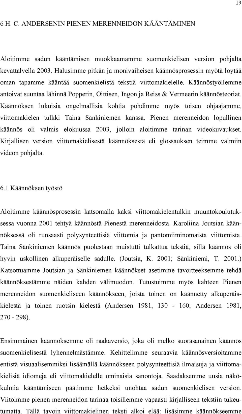 Käännöstyöllemme antoivat suuntaa lähinnä Popperin, Oittisen, Ingon ja Reiss & Vermeerin käännösteoriat.