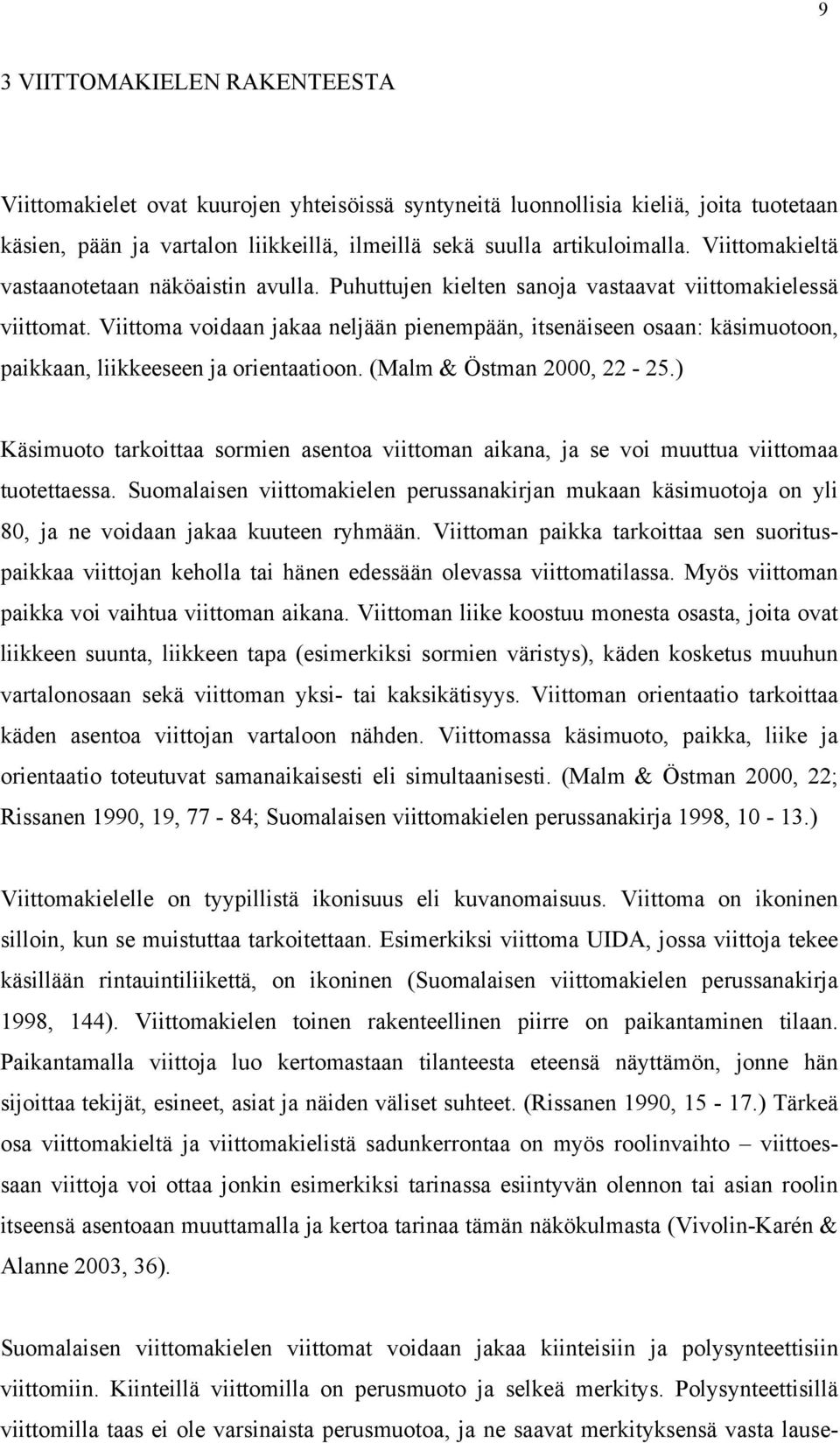 Viittoma voidaan jakaa neljään pienempään, itsenäiseen osaan: käsimuotoon, paikkaan, liikkeeseen ja orientaatioon. (Malm & Östman 2000, 22-25.