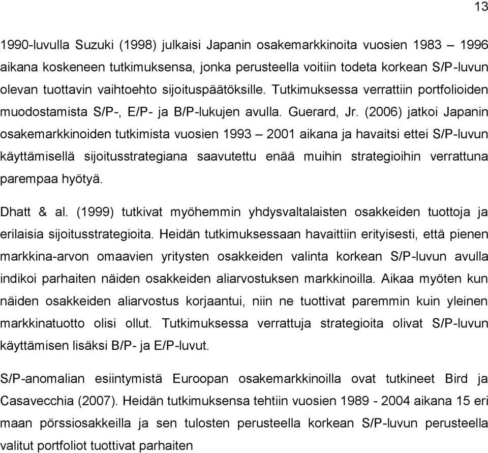 (2006) jatkoi Japanin osakemarkkinoiden tutkimista vuosien 1993 2001 aikana ja havaitsi ettei S/P-luvun käyttämisellä sijoitusstrategiana saavutettu enää muihin strategioihin verrattuna parempaa