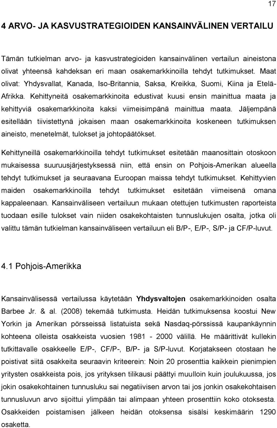 Kehittyneitä osakemarkkinoita edustivat kuusi ensin mainittua maata ja kehittyviä osakemarkkinoita kaksi viimeisimpänä mainittua maata.