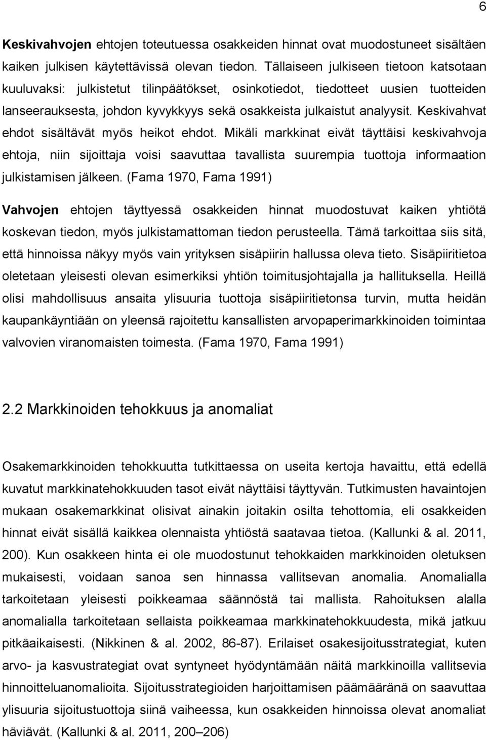 Keskivahvat ehdot sisältävät myös heikot ehdot. Mikäli markkinat eivät täyttäisi keskivahvoja ehtoja, niin sijoittaja voisi saavuttaa tavallista suurempia tuottoja informaation julkistamisen jälkeen.