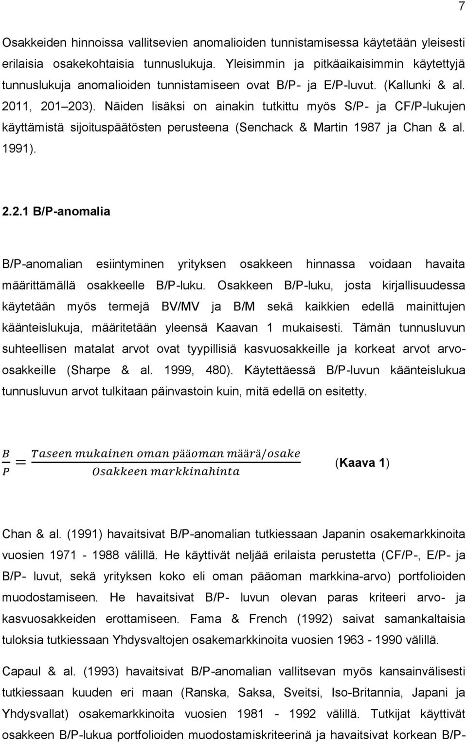 Näiden lisäksi on ainakin tutkittu myös S/P- ja CF/P-lukujen käyttämistä sijoituspäätösten perusteena (Senchack & Martin 1987 ja Chan & al. 1991). 2.