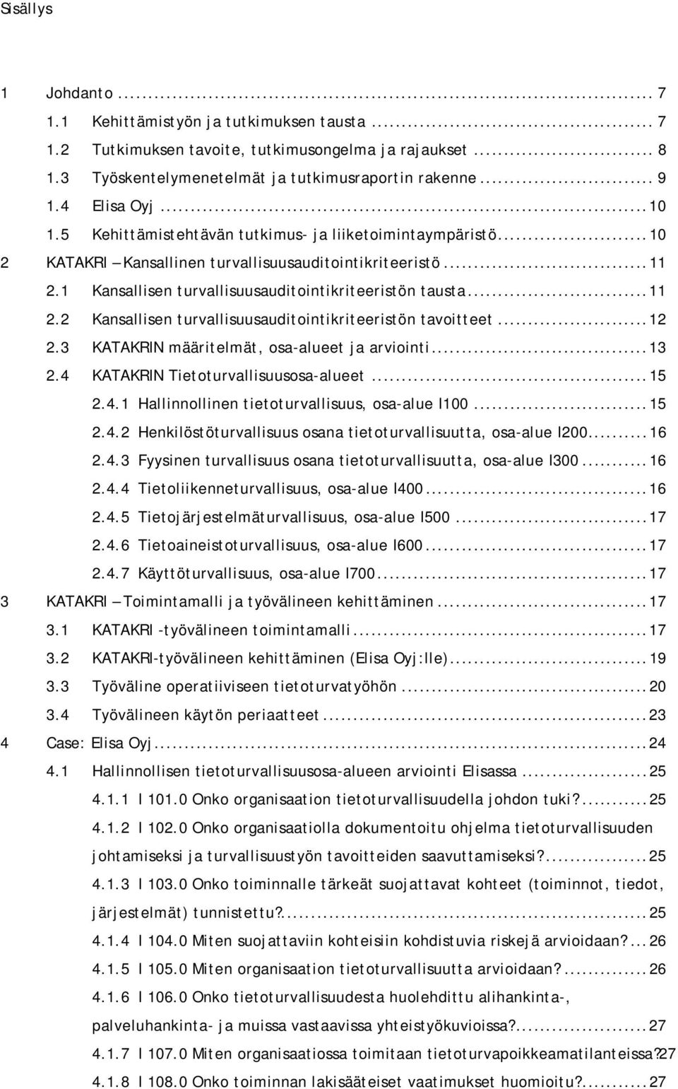 1 Kansallisen turvallisuusauditointikriteeristön tausta... 11 2.2 Kansallisen turvallisuusauditointikriteeristön tavoitteet... 12 2.3 KATAKRIN määritelmät, osa-alueet ja arviointi... 13 2.