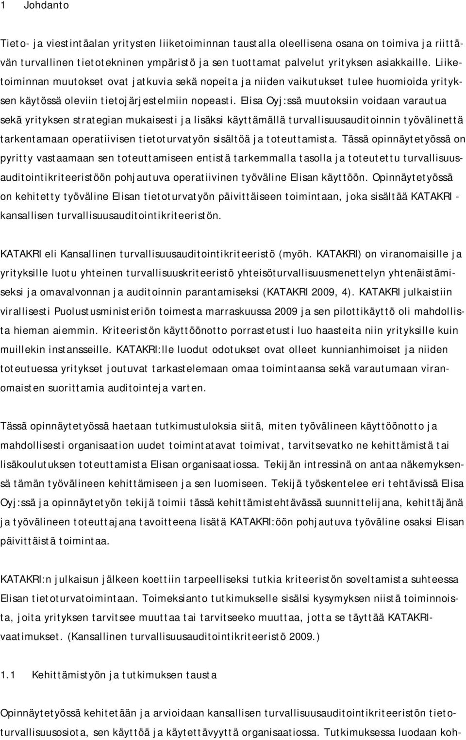 Elisa Oyj:ssä muutoksiin voidaan varautua sekä yrityksen strategian mukaisesti ja lisäksi käyttämällä turvallisuusauditoinnin työvälinettä tarkentamaan operatiivisen tietoturvatyön sisältöä ja