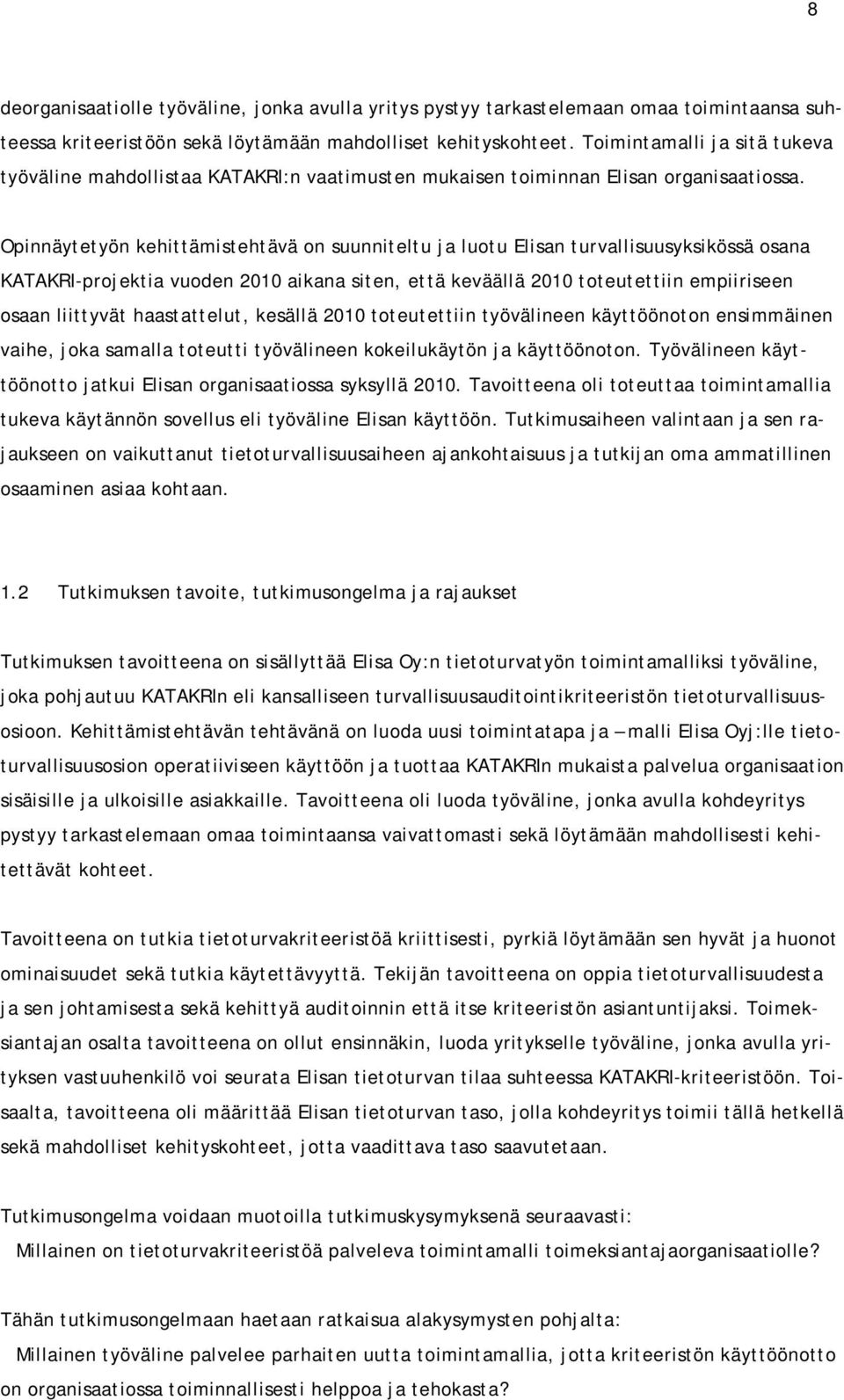 Opinnäytetyön kehittämistehtävä on suunniteltu ja luotu Elisan turvallisuusyksikössä osana KATAKRI-projektia vuoden 2010 aikana siten, että keväällä 2010 toteutettiin empiiriseen osaan liittyvät