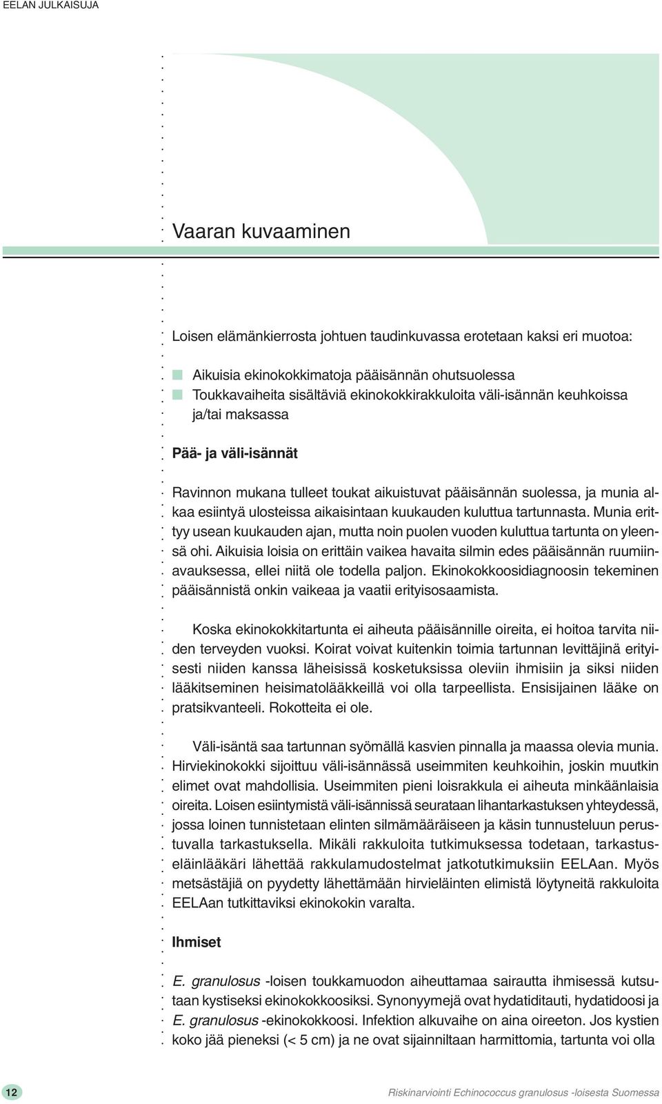 tartunnasta. Munia erittyy usean kuukauden ajan, mutta noin puolen vuoden kuluttua tartunta on yleensä ohi.