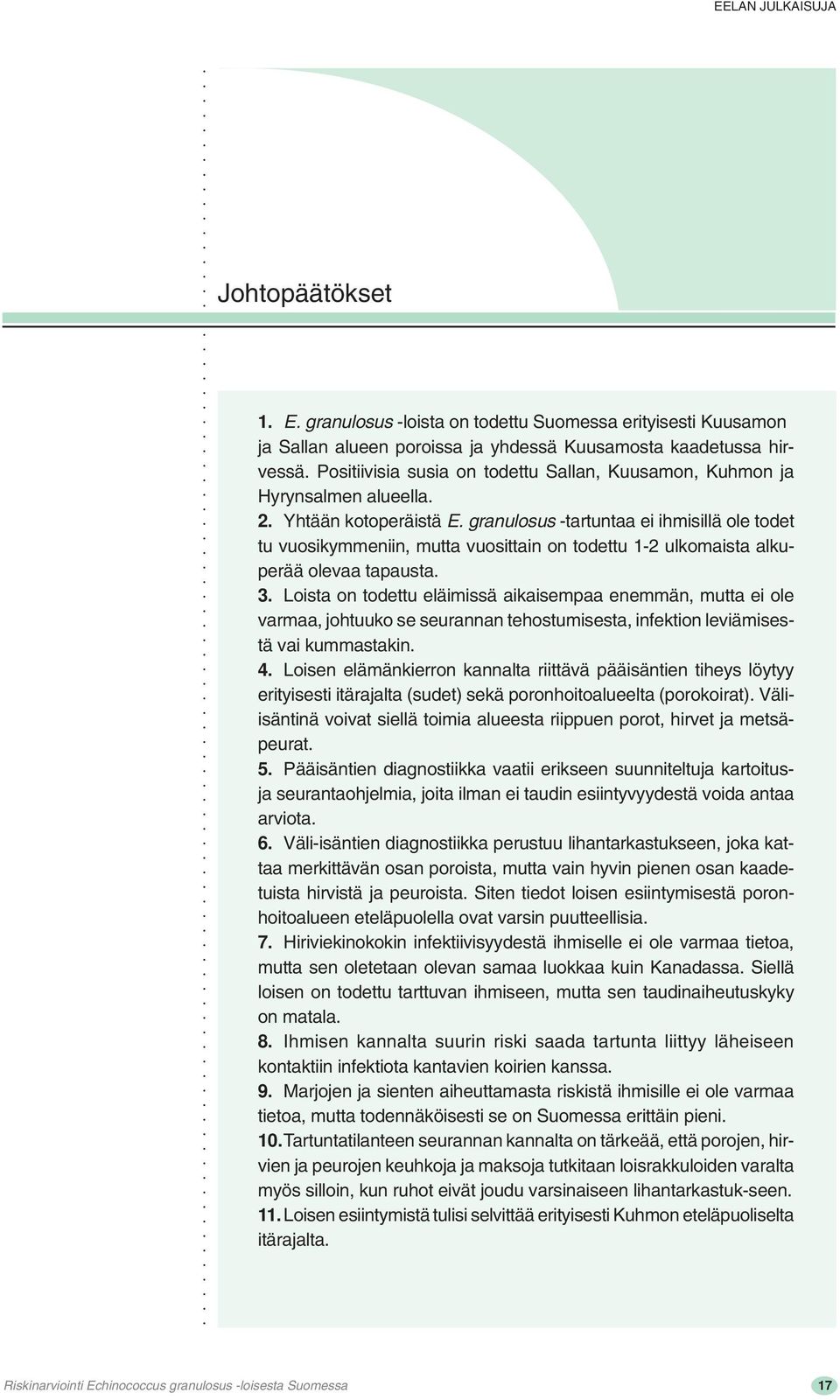 granulosus -tartuntaa ei ihmisillä ole todet tu vuosikymmeniin, mutta vuosittain on todettu 1-2 ulkomaista alkuperää olevaa tapausta. 3.