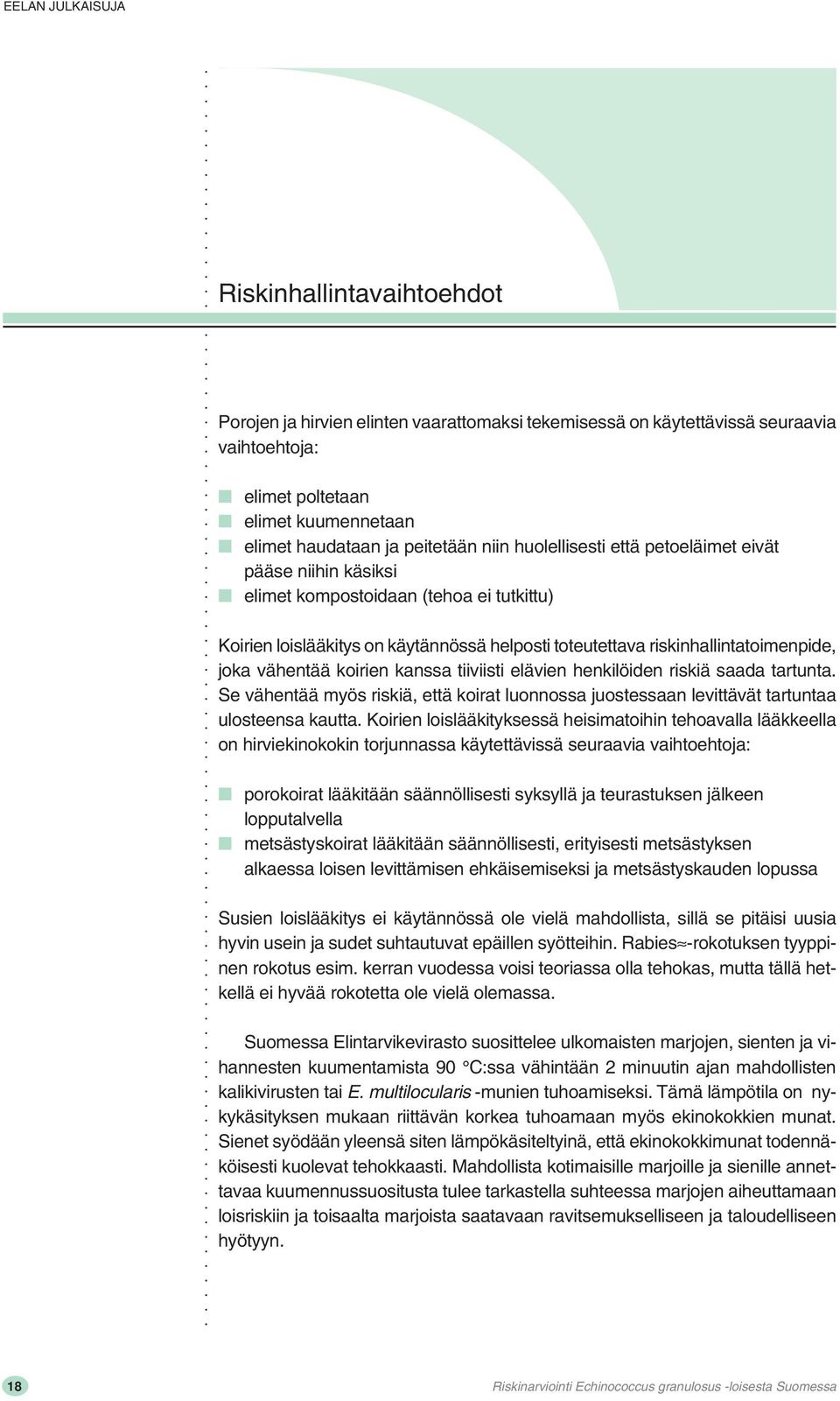 koirien kanssa tiiviisti elävien henkilöiden riskiä saada tartunta. Se vähentää myös riskiä, että koirat luonnossa juostessaan levittävät tartuntaa ulosteensa kautta.