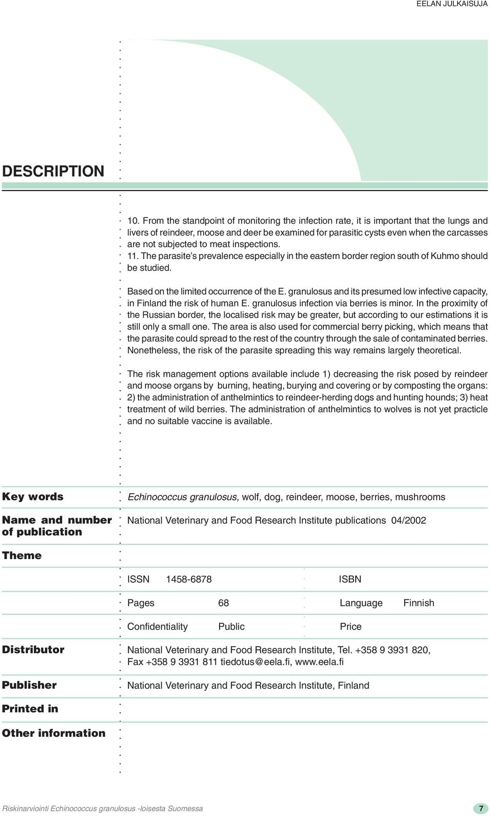 to meat inspections. 11. The parasite s prevalence especially in the eastern border region south of Kuhmo should be studied. Based on the limited occurrence of the E.