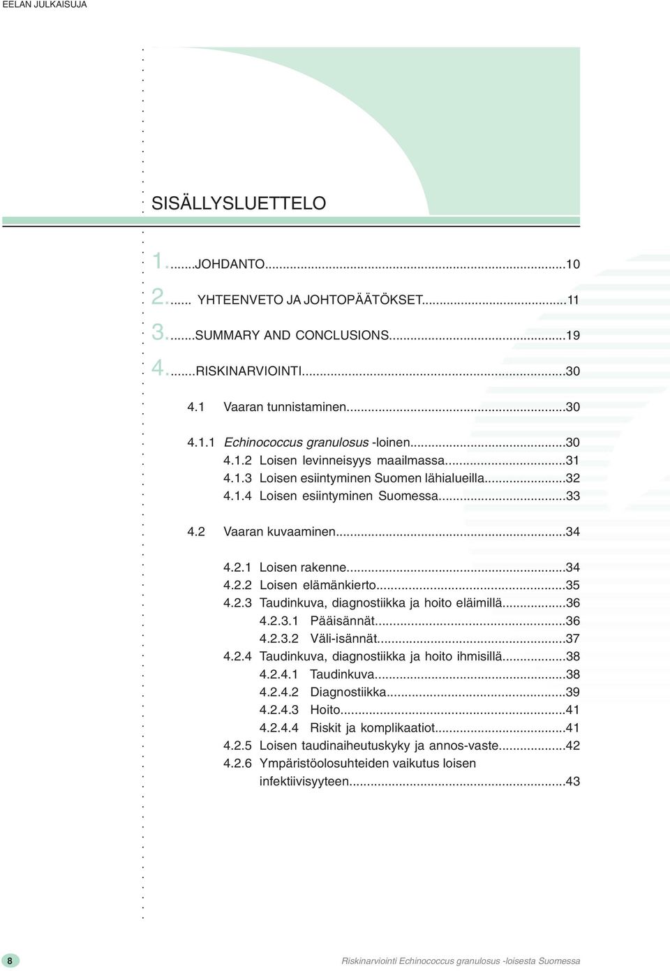 ..35 4.2.3 Taudinkuva, diagnostiikka ja hoito eläimillä...36 4.2.3.1 Pääisännät...36 4.2.3.2 Väli-isännät...37 4.2.4 Taudinkuva, diagnostiikka ja hoito ihmisillä...38 4.2.4.1 Taudinkuva...38 4.2.4.2 Diagnostiikka.