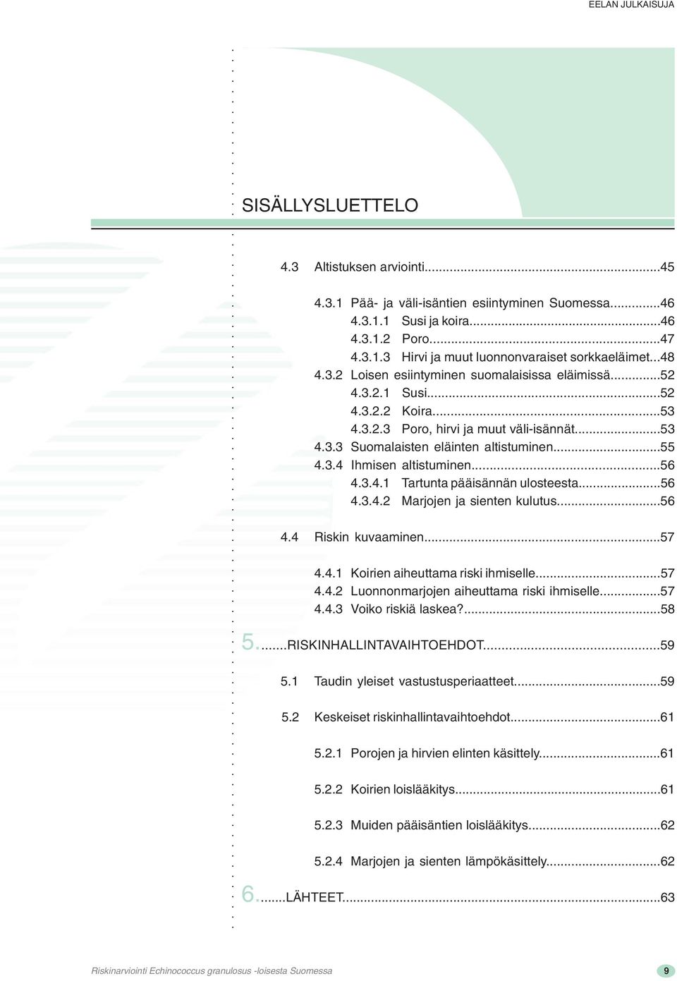 ..56 4.3.4.1 Tartunta pääisännän ulosteesta...56 4.3.4.2 Marjojen ja sienten kulutus...56 4.4 Riskin kuvaaminen...57 4.4.1 Koirien aiheuttama riski ihmiselle...57 4.4.2 Luonnonmarjojen aiheuttama riski ihmiselle.