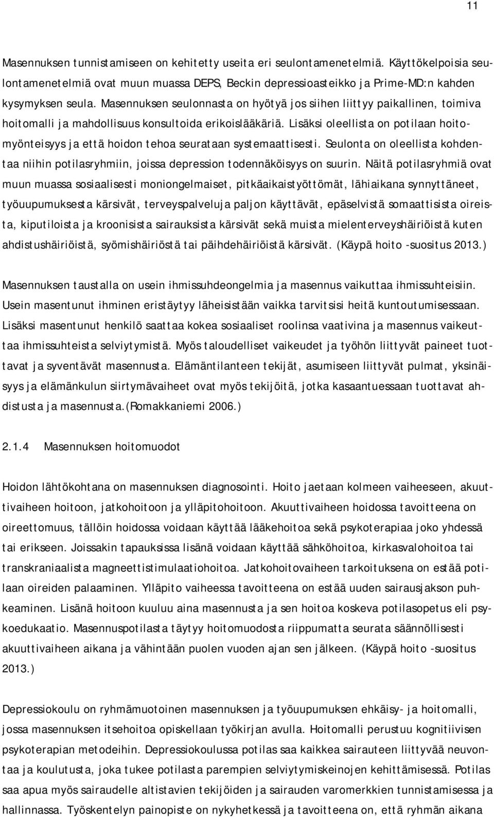 Lisäksi oleellista on potilaan hoitomyönteisyys ja että hoidon tehoa seurataan systemaattisesti. Seulonta on oleellista kohdentaa niihin potilasryhmiin, joissa depression todennäköisyys on suurin.