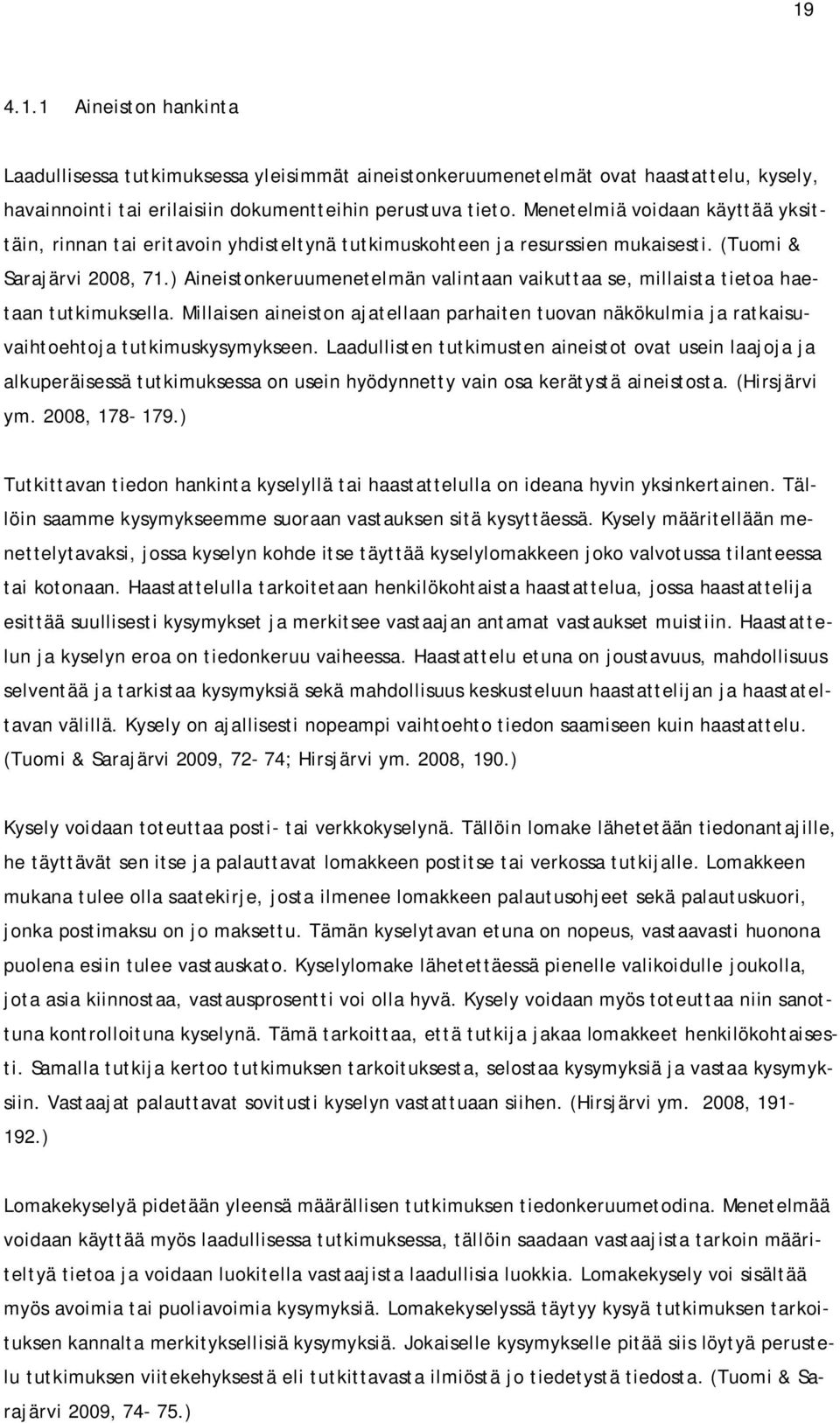 ) Aineistonkeruumenetelmän valintaan vaikuttaa se, millaista tietoa haetaan tutkimuksella. Millaisen aineiston ajatellaan parhaiten tuovan näkökulmia ja ratkaisuvaihtoehtoja tutkimuskysymykseen.