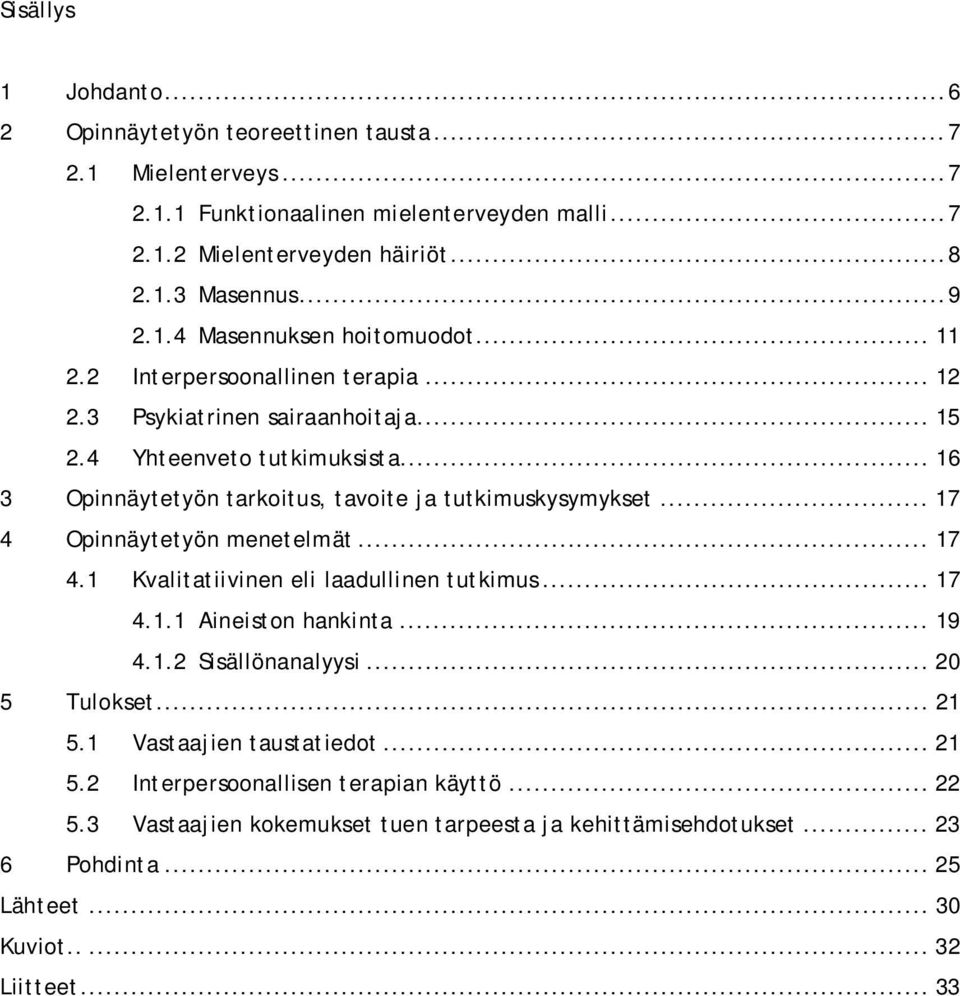 .. 16 3 Opinnäytetyön tarkoitus, tavoite ja tutkimuskysymykset... 17 4 Opinnäytetyön menetelmät... 17 4.1 Kvalitatiivinen eli laadullinen tutkimus... 17 4.1.1 Aineiston hankinta... 19 4.1.2 Sisällönanalyysi.