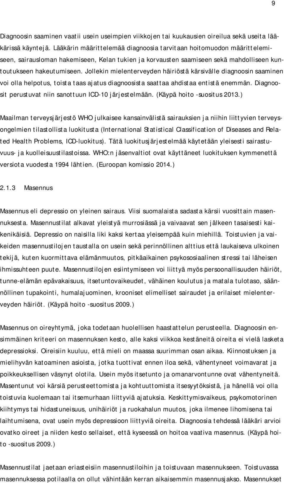 Jollekin mielenterveyden häiriöstä kärsivälle diagnoosin saaminen voi olla helpotus, toista taas ajatus diagnoosista saattaa ahdistaa entistä enemmän.